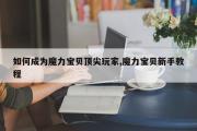 如何成为魔力宝贝顶尖玩家,魔力宝贝新手教程